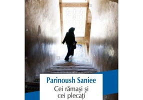 Cei ramasi si cei plecati - Parinoush Saniee