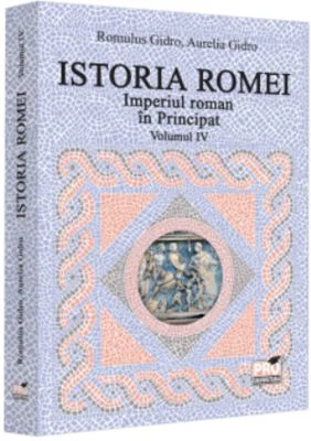 Istoria Romei. Imperiul roman in Principat. Volumul 4 - Romulus Gidro, Aurelia Gidro