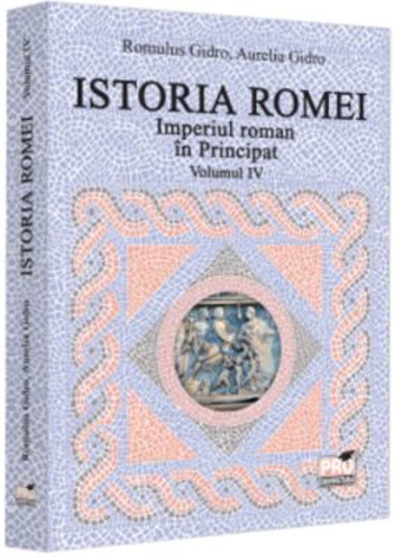 Istoria Romei. Imperiul roman in Principat. Volumul 4 - Romulus Gidro, Aurelia Gidro