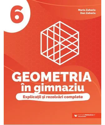 Geometria in gimnaziu. Explicatii si rezolvari complete clasa a 6-a - Maria Zaharia