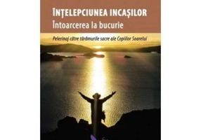 Intelepciunea incasilor. Intoarcerea la bucurie - Jorge Luis Delgado