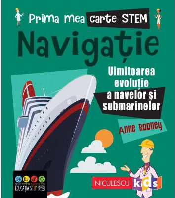Prima mea carte STEM. NAVIGATIE. Uluitoarea evolutie a navelor si submarinelor - Anne Rooney
