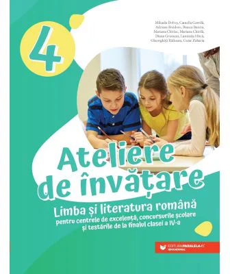 Ateliere de invatare. Limba si literatura romana pentru centrele de excelenta, concursurile scolare si testarile de la finalul clasei a 4-a
