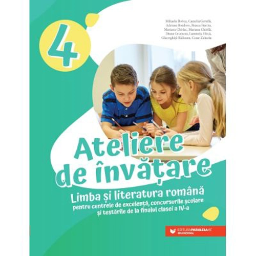 Ateliere de invatare. Limba si literatura romana pentru centrele de excelenta, concursurile scolare si testarile de la finalul clasei a 4-a