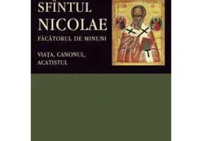 Sfantul Nicolae, facatorul de Minuni. Viata, Canonul, Acatistul. Editie ingrijita de Florin Stuparu