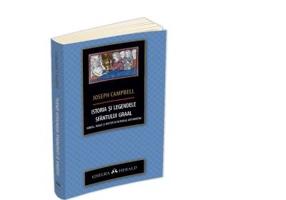 Istoria si legendele Sfantului Graal. Simbol, magie si mister in miturile arthuriene - Joseph Campbell
