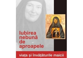Iubirea nebuna de aproapele. Viata si invataturile maicii Maria Skobtova
