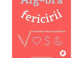 Algebra fericirii. Observatii despre cautarea succesului, fericirii si sensului - Scott Galloway