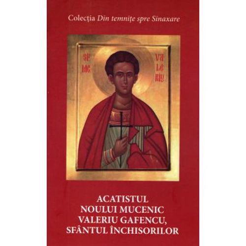Acatistul noului mucenic Valeriu Gafencu, sfantul inchisorilor