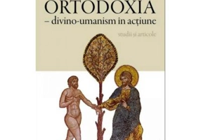 Ortodoxia, divino-umanism in actiune - Panayotis Nellas