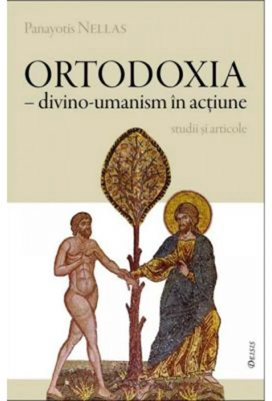 Ortodoxia, divino-umanism in actiune - Panayotis Nellas