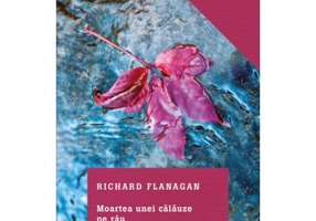 Moartea unei calauze pe rau - Richard Flanagan