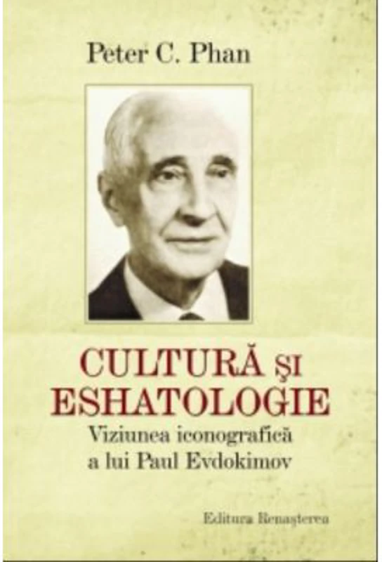 Cultura si eshatologie. Viziunea iconografica a lui Paul Evdochimov - Peter C. Phan