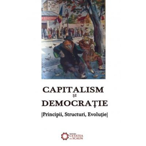 Capitalism si democratie. Principii, Structuri, Evolutie