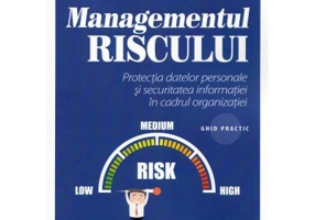 Managementul riscului. Protectia datelor personale si securitatea informatiei in cadrul organizatiei, ghid practic - Theodor Octavian Adam