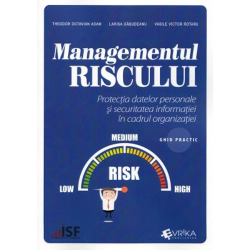 Managementul riscului. Protectia datelor personale si securitatea informatiei in cadrul organizatiei, ghid practic - Theodor Octavian Adam