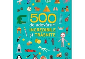 500 de adevaruri incredibile si trasnite