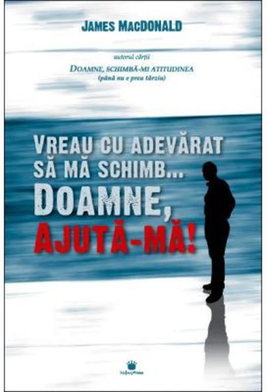 Vreau cu adevarat sa ma schimb... Doamne, ajuta-ma! - James MacDonald