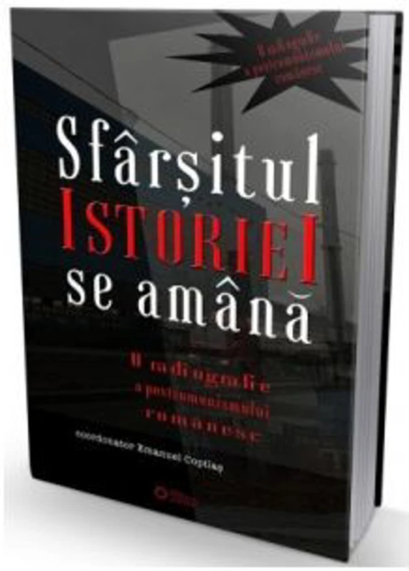 Sfarsitul istoriei se amana. O radiografie a postcomunismului romanesc - Emanuel Copilas