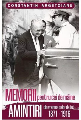 Memorii pentru cei de maine. Amintiri din vremea celor de ieri 1871-1916 - Constantin Argetoianu