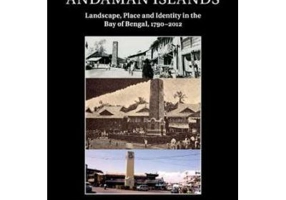 New Histories of the Andaman Islands: Landscape, Place and Identity in the Bay of Bengal, 1790–2012 - Clare Anderson, Madhumita Mazumdar, Vishvajit Pa