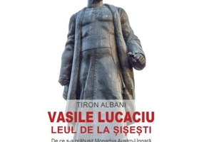Vasile Lucaciu, Leul de la Sisesti. De ce s-a prabusit Monarhia Austro-Ungara - Tiron Albani