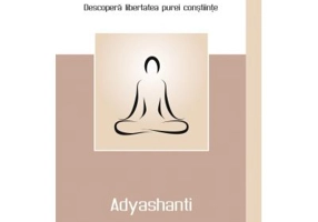Adevarata meditatie. Descopera libertatea purei constiinte - Adyashanti