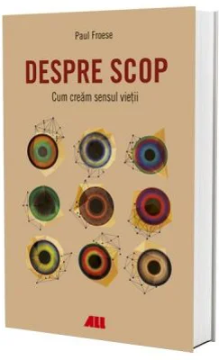 Despre scop. Cum cream sensul vietii