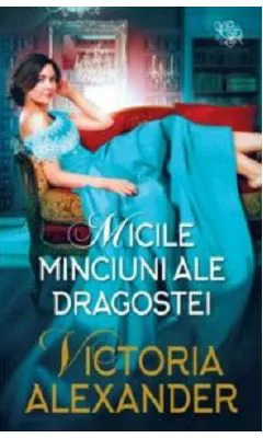 Micile minciuni ale dragostei - Victoria Alexander
