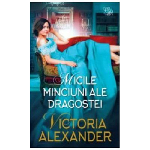 Micile minciuni ale dragostei - Victoria Alexander