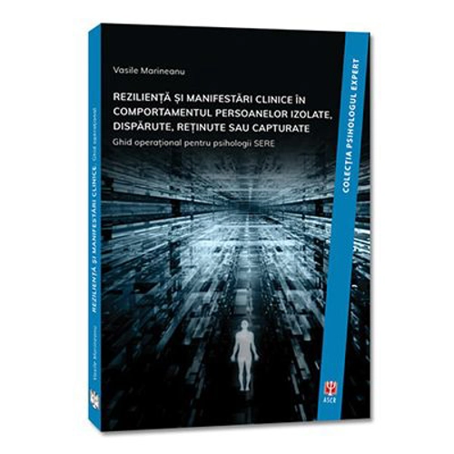 REZILIENTA SI MANIFESTARI CLINICE IN COMPORTAMENTUL PERSOANELOR IZOLATE, DISPARUTE, RETINUTE SAU CAPTURATE. Ghid operational pentru psihologii SERE -