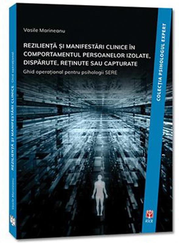 REZILIENTA SI MANIFESTARI CLINICE IN COMPORTAMENTUL PERSOANELOR IZOLATE, DISPARUTE, RETINUTE SAU CAPTURATE. Ghid operational pentru psihologii SERE -