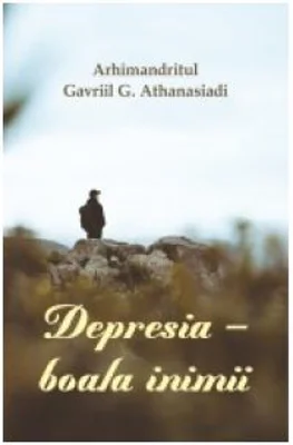 Depresia, boala inimii - Arhimandritul Gavriil G. Athanasiadi