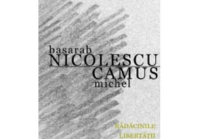 Radacinile libertatii - Basarab Nicolescu, Camus Michel
