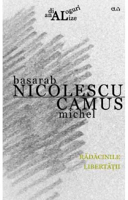 Radacinile libertatii - Basarab Nicolescu, Camus Michel