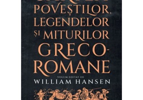 Cartea povestilor, legendelor si miturilor greco-romane - William Hansen