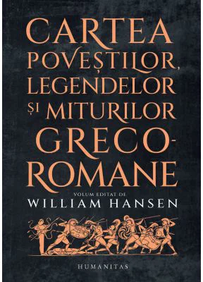 Cartea povestilor, legendelor si miturilor greco-romane - William Hansen