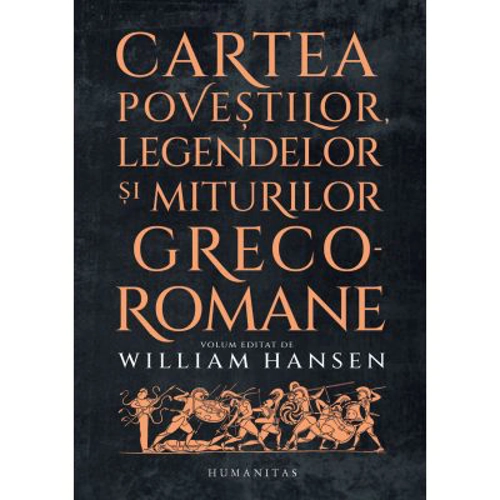 Cartea povestilor, legendelor si miturilor greco-romane - William Hansen