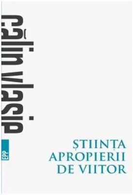 Stiinta apropierii de viitor. 1987-2017 - Calin Vlasie