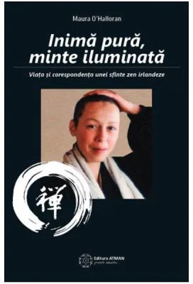 Inima pura, minte iluminata. Viata si corespondenta unei sfinte zen irlandeze - Maura O'Halloran