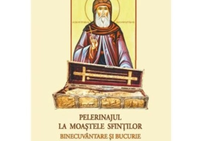 Pelerinajul la moastele Sfintilor – Binecuvantare si bucurie