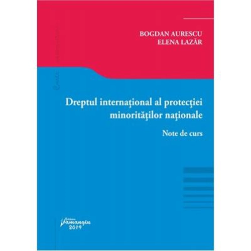 Dreptul international al protectiei minoritatilor nationale. Note de curs - Bogdan Lucian Aurescu, Elena Lazar
