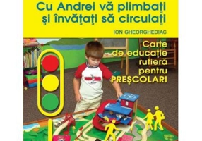 Cu Andrei va plimbati si invatati sa circulati. Carte de educatie rutiera pentru prescolari