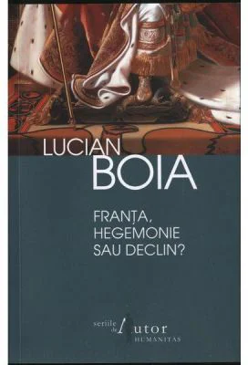 Franta, hegemonie sau declin? - Lucian Boia
