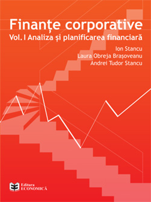 Finante corporative. Volumul 1, Analiza si planificarea financiara - Ion Stancu, Laura Obreja Brasoveanu, Andrei Tudor Stancu
