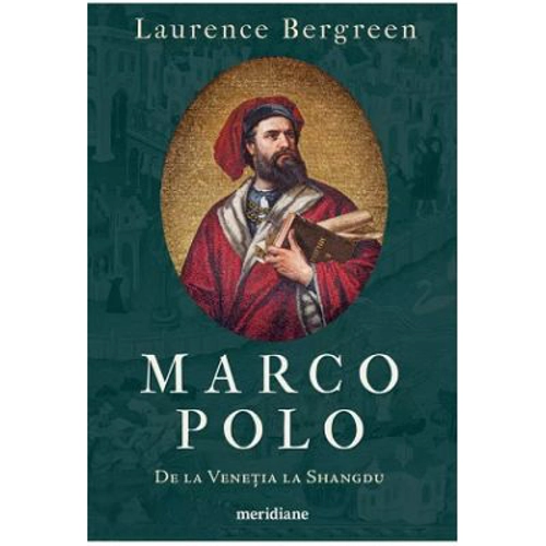 Marco Polo. De la Venetia la Shangdu