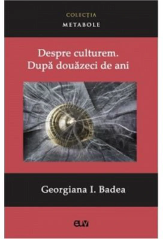 Despre culturem. Dupa douazeci de ani - Georgiana Lungu-Badea