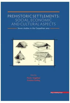 Prehistoric settlements. Social, economic and cultural aspects - Florin Gogaltan, Cristina Cordos