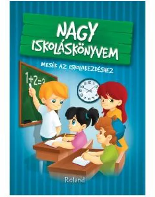 Nagy iskolaskonyvem / Marea carte despre scoala. Povesti pentru primii pasi la scoala - Katalin Izmindi