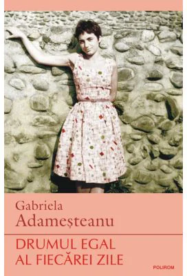 Drumul egal al fiecarei zile - Gabriela Adamesteanu